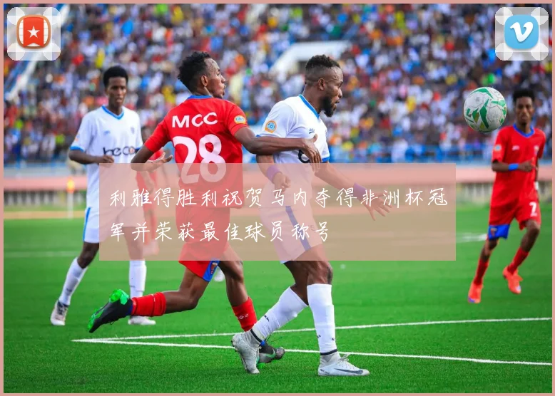 利雅得胜利祝贺马内夺得非洲杯冠军并荣获最佳球员称号