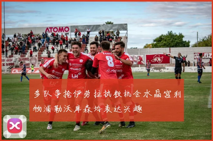 多队争抢伊劳拉执教机会水晶宫利物浦勒沃库森均表达兴趣